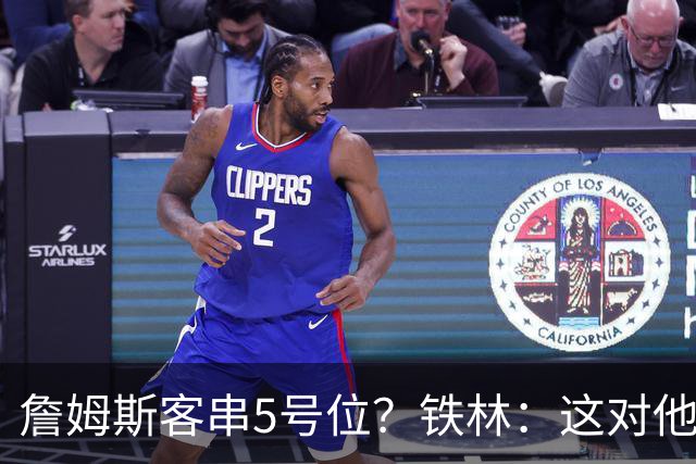 詹姆斯客串5号位？铁林：这对他来说并不陌生 过去就干过这些活儿